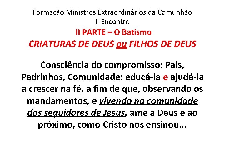 Formação Ministros Extraordinários da Comunhão II Encontro II PARTE – O Batismo CRIATURAS DE