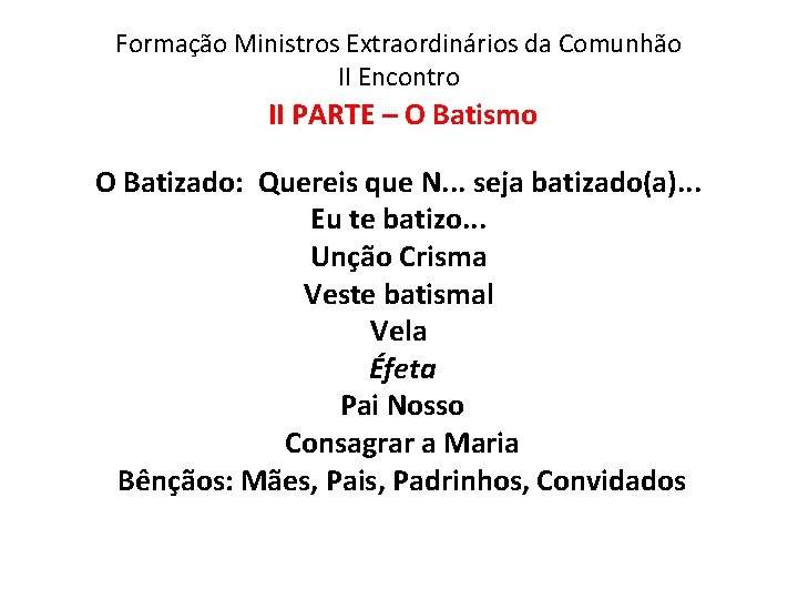 Formação Ministros Extraordinários da Comunhão II Encontro II PARTE – O Batismo O Batizado: