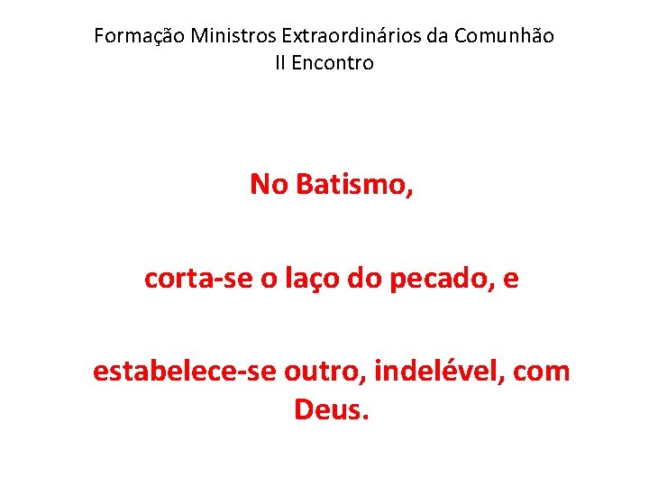 Formação Ministros Extraordinários da Comunhão II Encontro No Batismo, corta-se o laço do pecado,