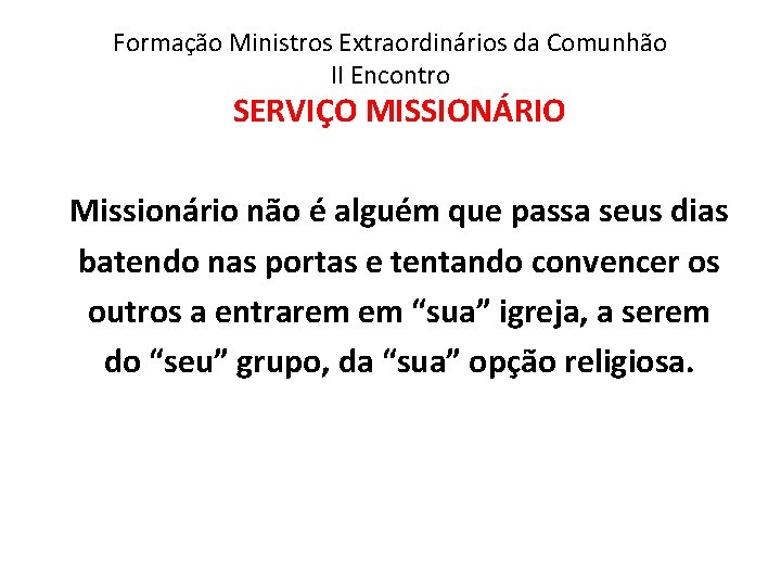 Formação Ministros Extraordinários da Comunhão II Encontro SERVIÇO MISSIONÁRIO Missionário não é alguém que