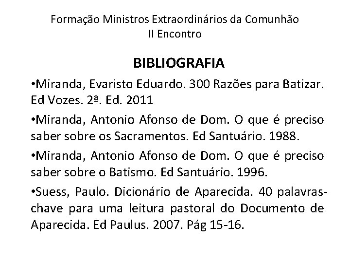 Formação Ministros Extraordinários da Comunhão II Encontro BIBLIOGRAFIA • Miranda, Evaristo Eduardo. 300 Razões