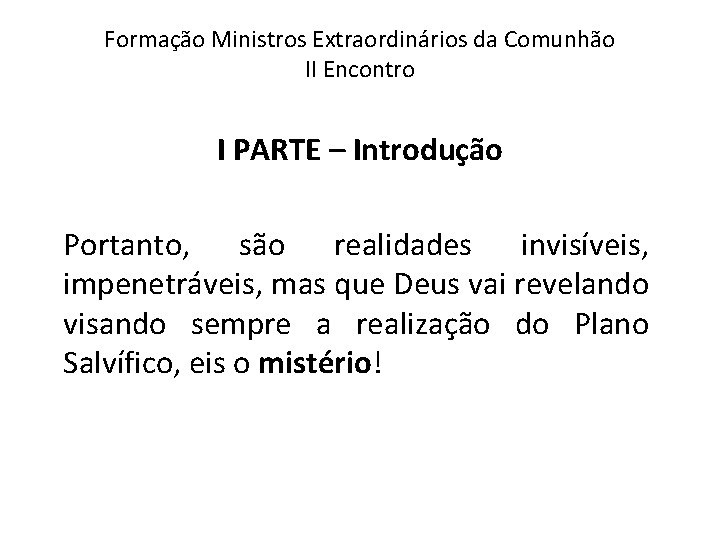 Formação Ministros Extraordinários da Comunhão II Encontro I PARTE – Introdução Portanto, são realidades