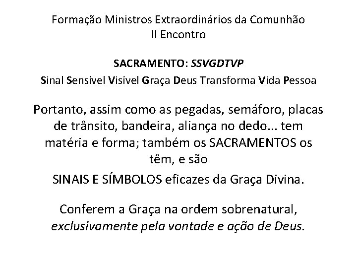 Formação Ministros Extraordinários da Comunhão II Encontro SACRAMENTO: SSVGDTVP Sinal Sensível Visível Graça Deus
