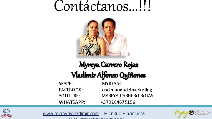 Contáctanos. . . !!! Myreya Carrero Rojas Vladimir Alfonso Quiñones SKYPE: MYREYAC FACEBOOK: enelmundodelmarketing
