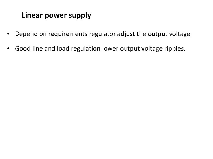 Linear power supply • Depend on requirements regulator adjust the output voltage • Good