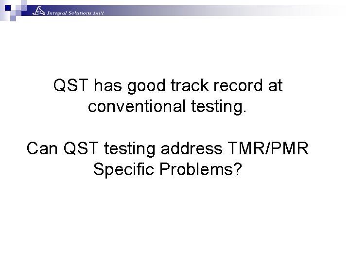 QST has good track record at conventional testing. Can QST testing address TMR/PMR Specific QST has good track record at conventional testing. Can QST testing address TMR/PMR Specific