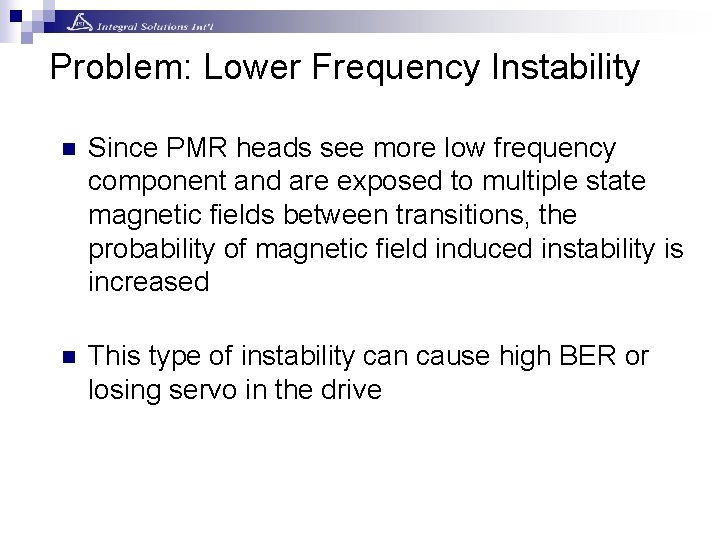 Problem: Lower Frequency Instability n Since PMR heads see more low frequency component and Problem: Lower Frequency Instability n Since PMR heads see more low frequency component and