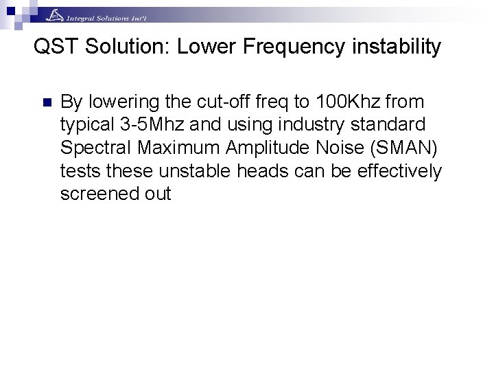 QST Solution: Lower Frequency instability n By lowering the cut-off freq to 100 Khz QST Solution: Lower Frequency instability n By lowering the cut-off freq to 100 Khz