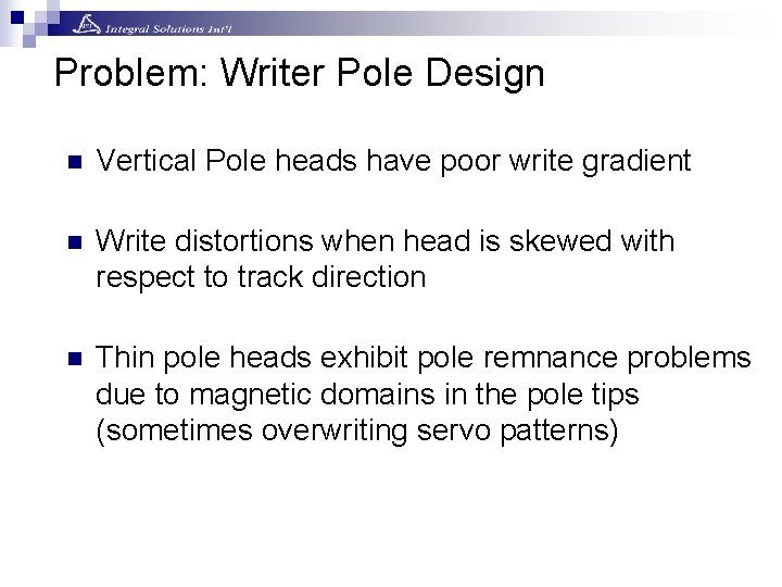 Problem: Writer Pole Design n Vertical Pole heads have poor write gradient n Write Problem: Writer Pole Design n Vertical Pole heads have poor write gradient n Write