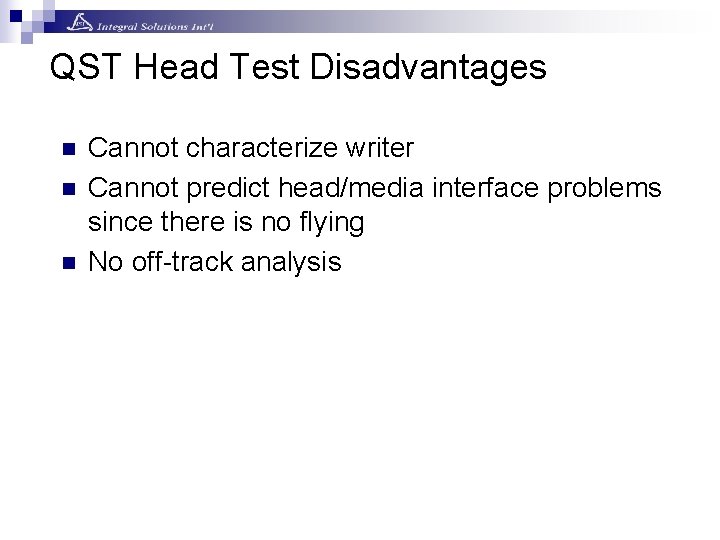 QST Head Test Disadvantages n n n Cannot characterize writer Cannot predict head/media interface QST Head Test Disadvantages n n n Cannot characterize writer Cannot predict head/media interface