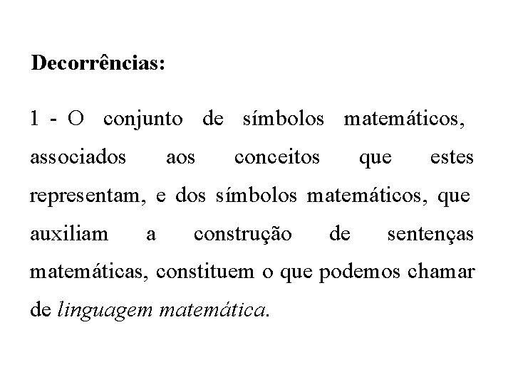 Decorrências: 1 - O conjunto de símbolos matemáticos, associados aos conceitos que estes representam,