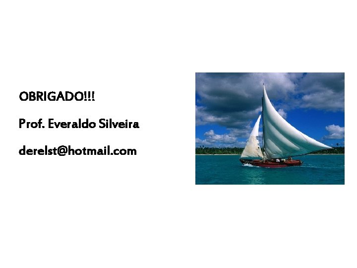 OBRIGADO!!! Prof. Everaldo Silveira derelst@hotmail. com 