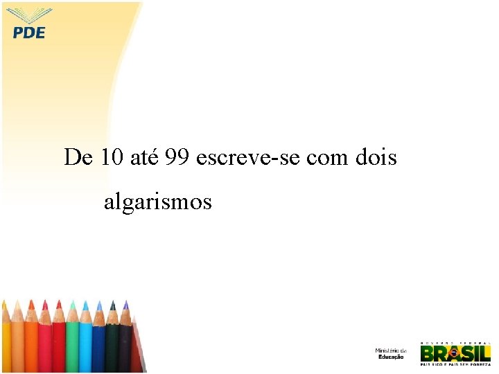 De 10 até 99 escreve-se com dois algarismos 