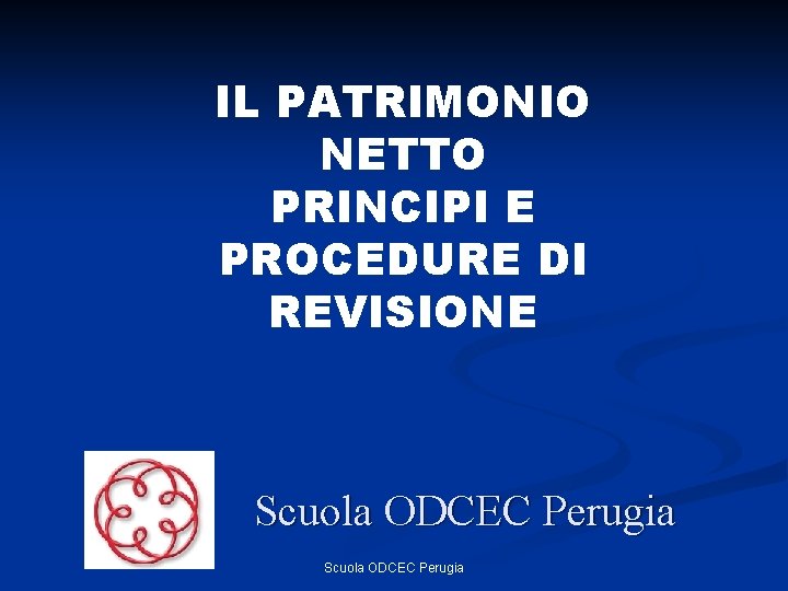 IL PATRIMONIO NETTO PRINCIPI E PROCEDURE DI REVISIONE Scuola ODCEC Perugia 