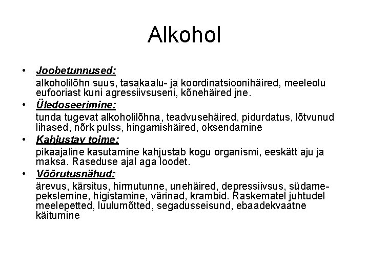 Alkohol • Joobetunnused: alkoholilõhn suus, tasakaalu- ja koordinatsioonihäired, meeleolu eufooriast kuni agressiivsuseni, kõnehäired jne. Alkohol • Joobetunnused: alkoholilõhn suus, tasakaalu- ja koordinatsioonihäired, meeleolu eufooriast kuni agressiivsuseni, kõnehäired jne.