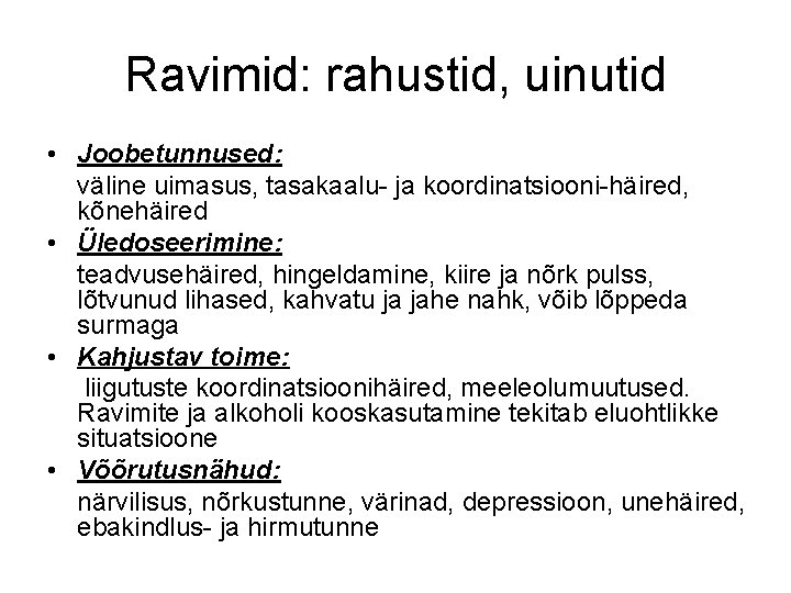 Ravimid: rahustid, uinutid • Joobetunnused: väline uimasus, tasakaalu- ja koordinatsiooni-häired, kõnehäired • Üledoseerimine: teadvusehäired, Ravimid: rahustid, uinutid • Joobetunnused: väline uimasus, tasakaalu- ja koordinatsiooni-häired, kõnehäired • Üledoseerimine: teadvusehäired,