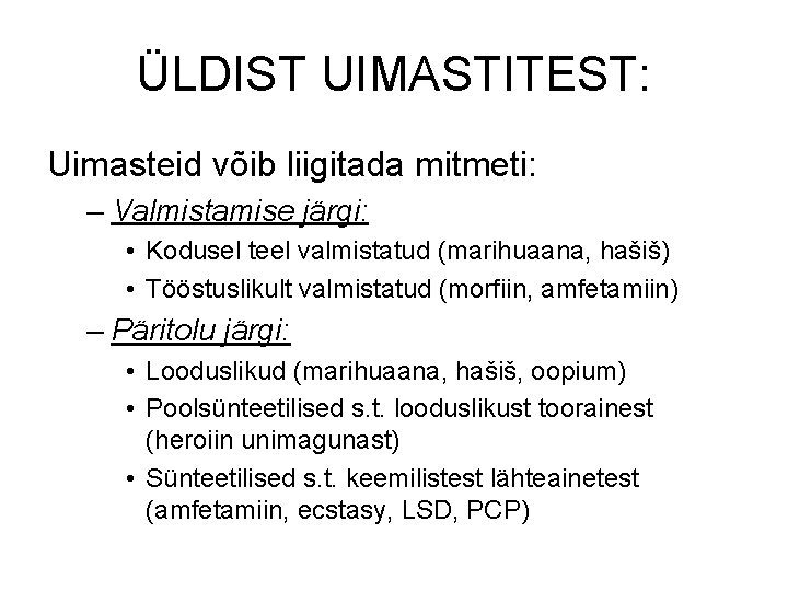 ÜLDIST UIMASTITEST: Uimasteid võib liigitada mitmeti: – Valmistamise järgi: • Kodusel teel valmistatud (marihuaana, ÜLDIST UIMASTITEST: Uimasteid võib liigitada mitmeti: – Valmistamise järgi: • Kodusel teel valmistatud (marihuaana,