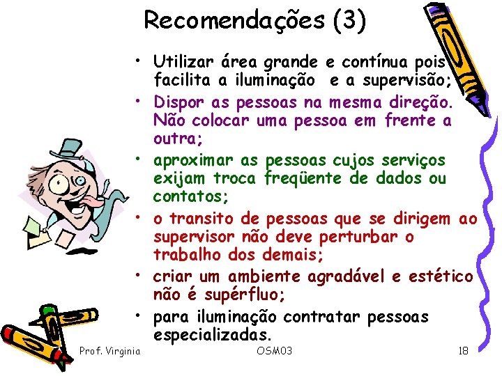 Recomendações (3) • Utilizar área grande e contínua pois facilita a iluminação e a