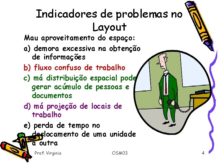 Indicadores de problemas no Layout Mau aproveitamento do espaço: a) demora excessiva na obtenção