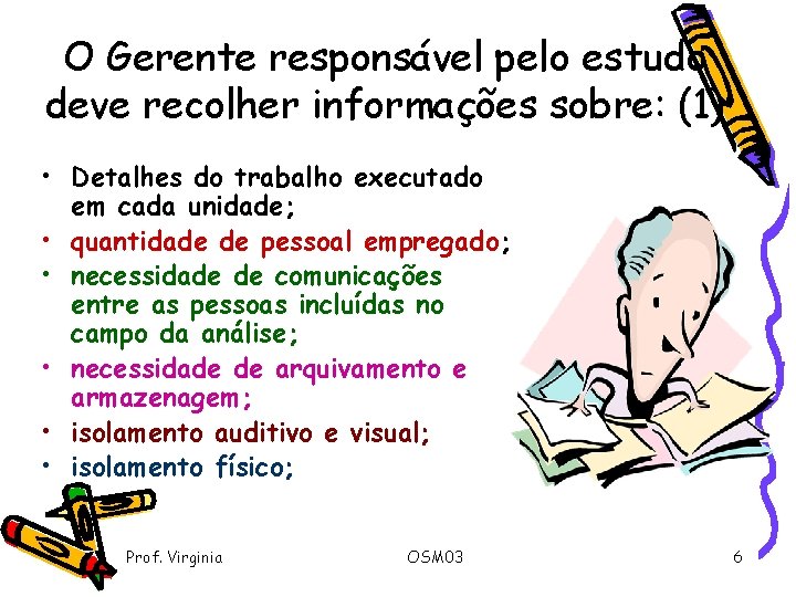 O Gerente responsável pelo estudo deve recolher informações sobre: (1) • Detalhes do trabalho