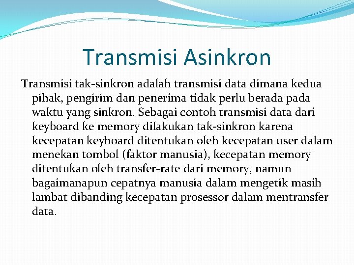 Transmisi Asinkron Transmisi tak-sinkron adalah transmisi data dimana kedua pihak, pengirim dan penerima tidak