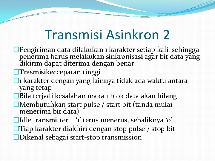 Transmisi Asinkron 2 �Pengiriman data dilakukan 1 karakter setiap kali, sehingga penerima harus melakukan