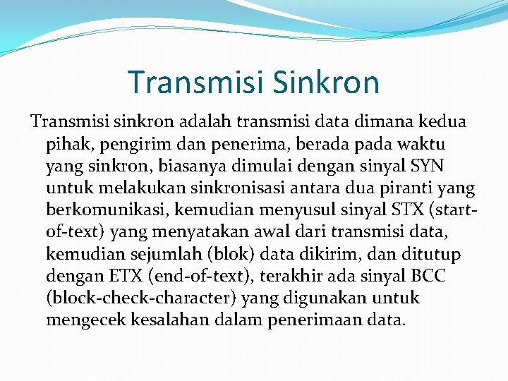 Transmisi Sinkron Transmisi sinkron adalah transmisi data dimana kedua pihak, pengirim dan penerima, berada