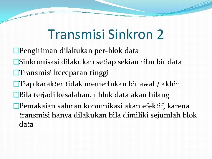 Transmisi Sinkron 2 �Pengiriman dilakukan per-blok data �Sinkronisasi dilakukan setiap sekian ribu bit data