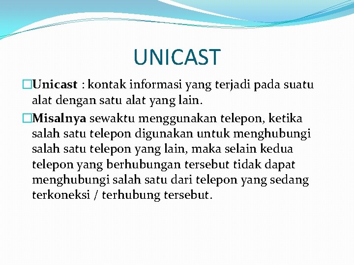 UNICAST �Unicast : kontak informasi yang terjadi pada suatu alat dengan satu alat yang