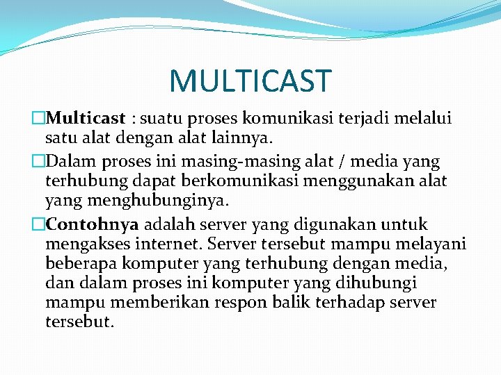 MULTICAST �Multicast : suatu proses komunikasi terjadi melalui satu alat dengan alat lainnya. �Dalam