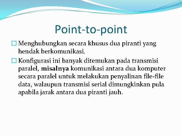 Point-to-point � Menghubungkan secara khusus dua piranti yang hendak berkomunikasi. � Konfigurasi ini banyak