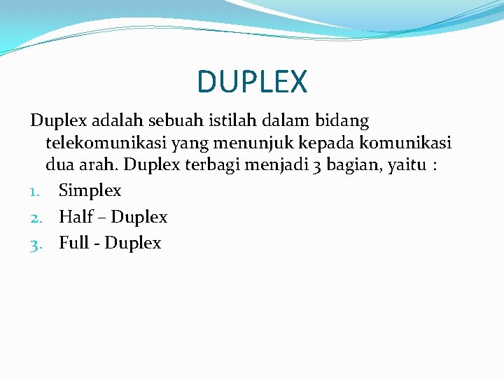 DUPLEX Duplex adalah sebuah istilah dalam bidang telekomunikasi yang menunjuk kepada komunikasi dua arah.