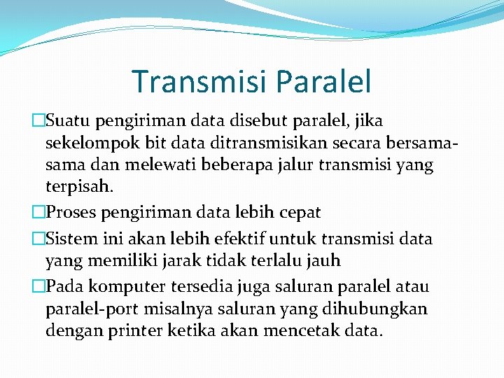 Transmisi Paralel �Suatu pengiriman data disebut paralel, jika sekelompok bit data ditransmisikan secara bersama