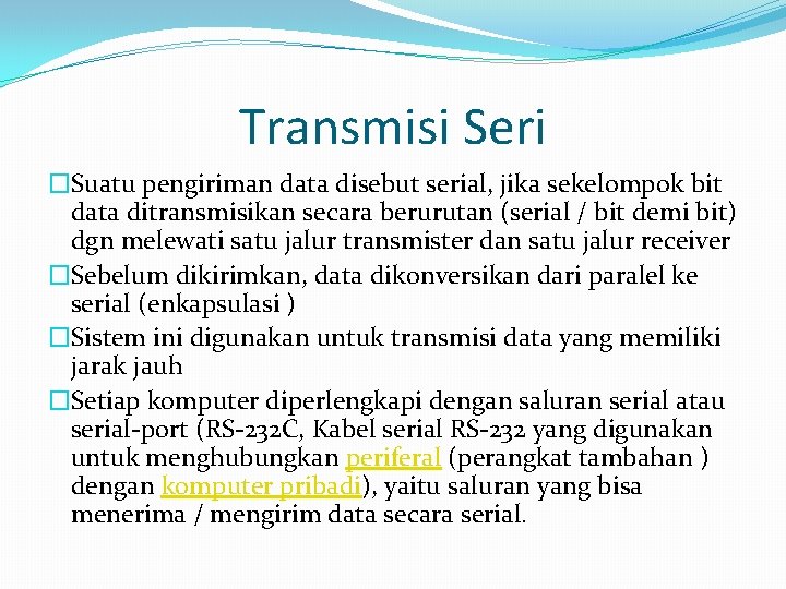 Transmisi Seri �Suatu pengiriman data disebut serial, jika sekelompok bit data ditransmisikan secara berurutan