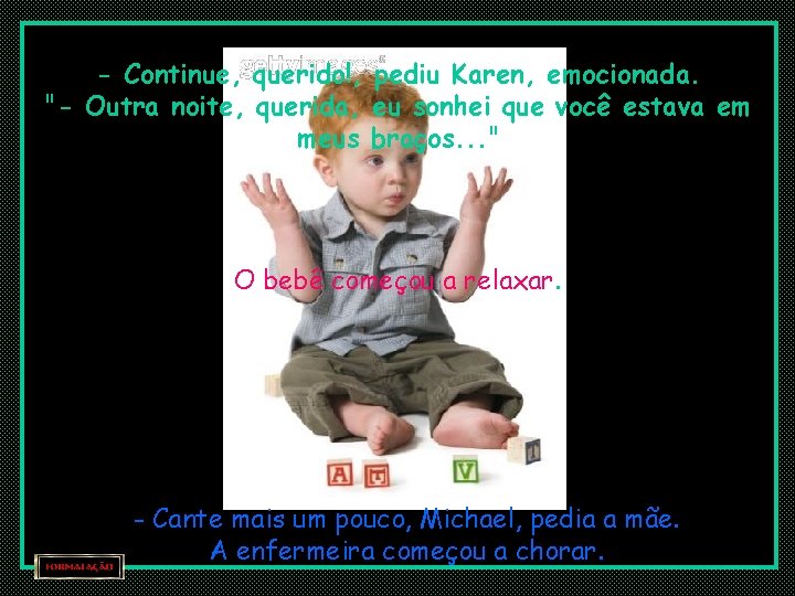 - Continue, querido!, pediu Karen, emocionada. "- Outra noite, querida, eu sonhei que você