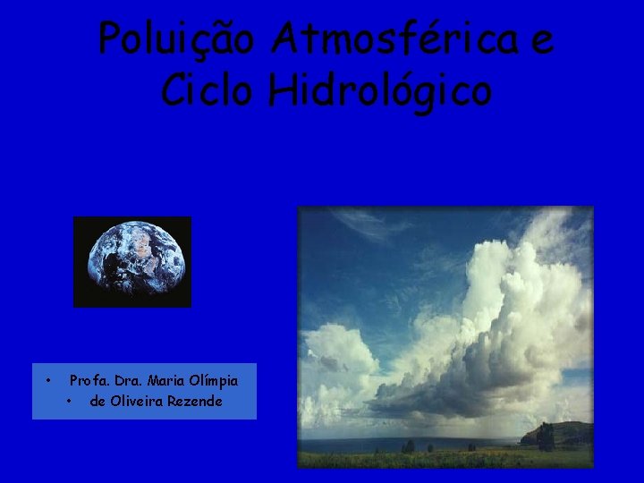 Poluição Atmosférica e Ciclo Hidrológico • Profa. Dra. Maria Olímpia • de Oliveira Rezende