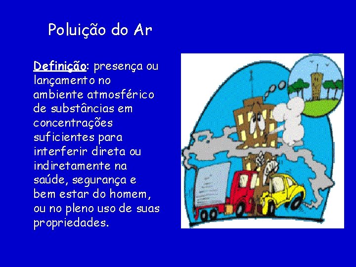 Poluição do Ar Definição: presença ou lançamento no ambiente atmosférico de substâncias em concentrações