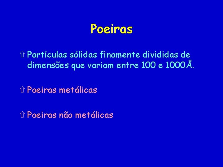 Poeiras ñ Partículas sólidas finamente divididas de dimensões que variam entre 1000Å. ñ Poeiras