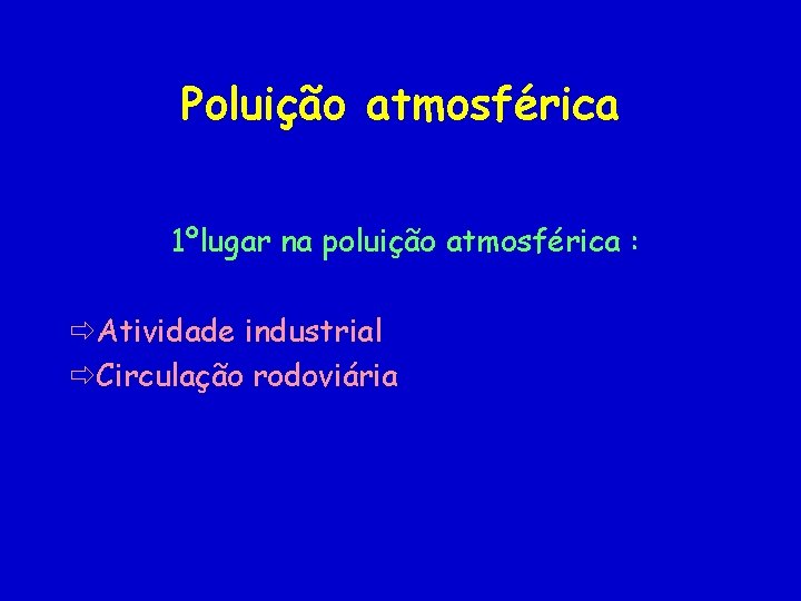 Poluição atmosférica 1ºlugar na poluição atmosférica : Atividade industrial Circulação rodoviária 