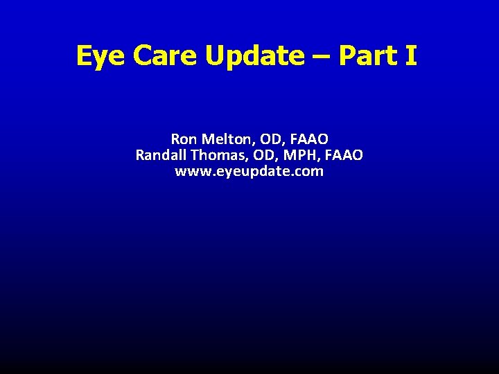 Eye Care Update – Part I Ron Melton, OD, FAAO Randall Thomas, OD, MPH, Eye Care Update – Part I Ron Melton, OD, FAAO Randall Thomas, OD, MPH,