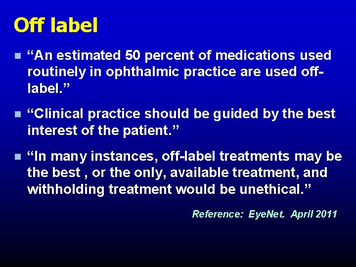 Off label n “An estimated 50 percent of medications used routinely in ophthalmic practice Off label n “An estimated 50 percent of medications used routinely in ophthalmic practice