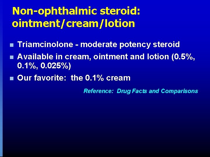 Non-ophthalmic steroid: ointment/cream/lotion n Triamcinolone - moderate potency steroid n Available in cream, ointment Non-ophthalmic steroid: ointment/cream/lotion n Triamcinolone - moderate potency steroid n Available in cream, ointment