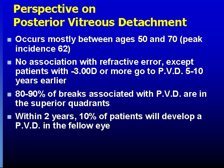 Perspective on Posterior Vitreous Detachment n Occurs mostly between ages 50 and 70 (peak Perspective on Posterior Vitreous Detachment n Occurs mostly between ages 50 and 70 (peak