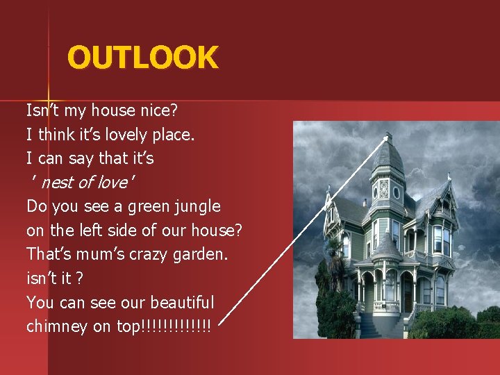 OUTLOOK Isn’t my house nice? I think it’s lovely place. I can say that