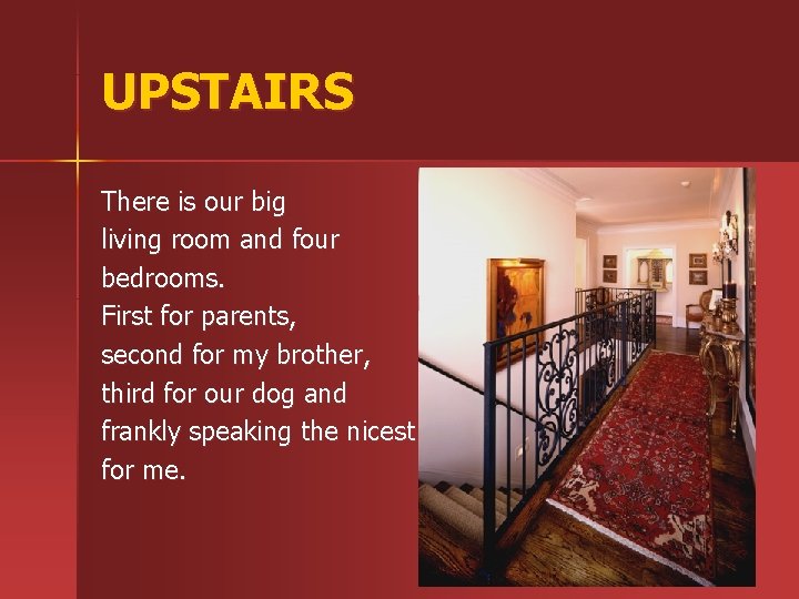 UPSTAIRS There is our big living room and four bedrooms. First for parents, second