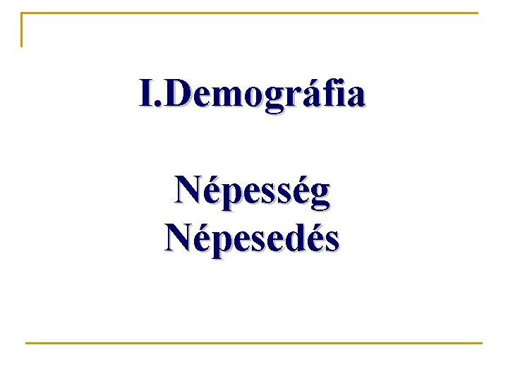 I. Demográfia Népesség Népesedés 