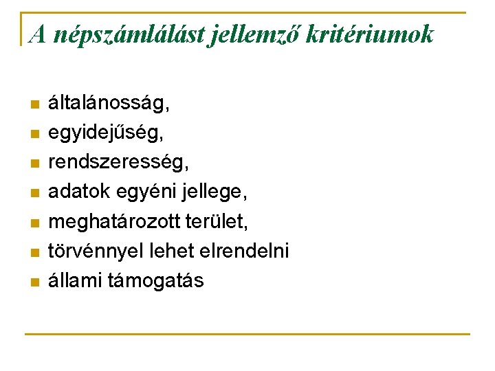 A népszámlálást jellemző kritériumok n n n n általánosság, egyidejűség, rendszeresség, adatok egyéni jellege,