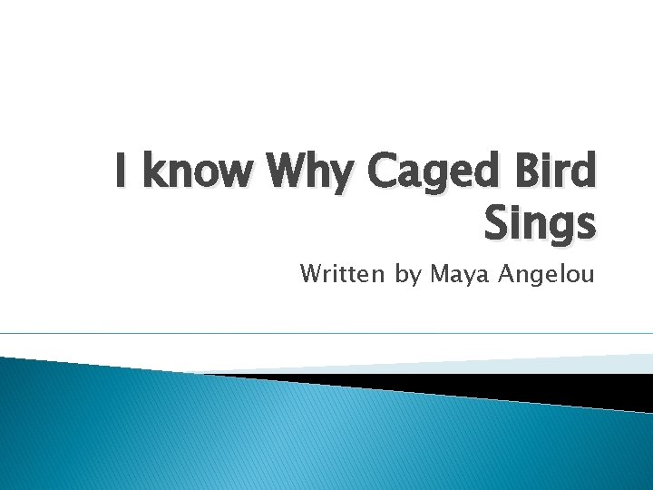 I know Why Caged Bird Sings Written by Maya Angelou 
