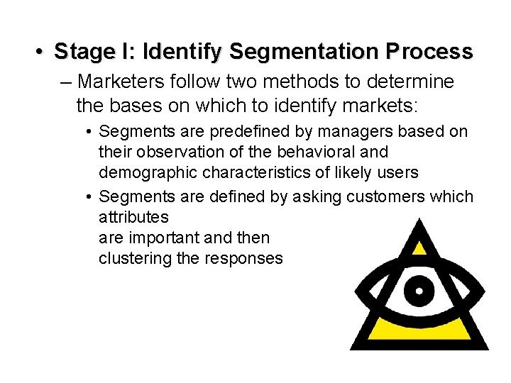 • Stage I: Identify Segmentation Process – Marketers follow two methods to determine • Stage I: Identify Segmentation Process – Marketers follow two methods to determine