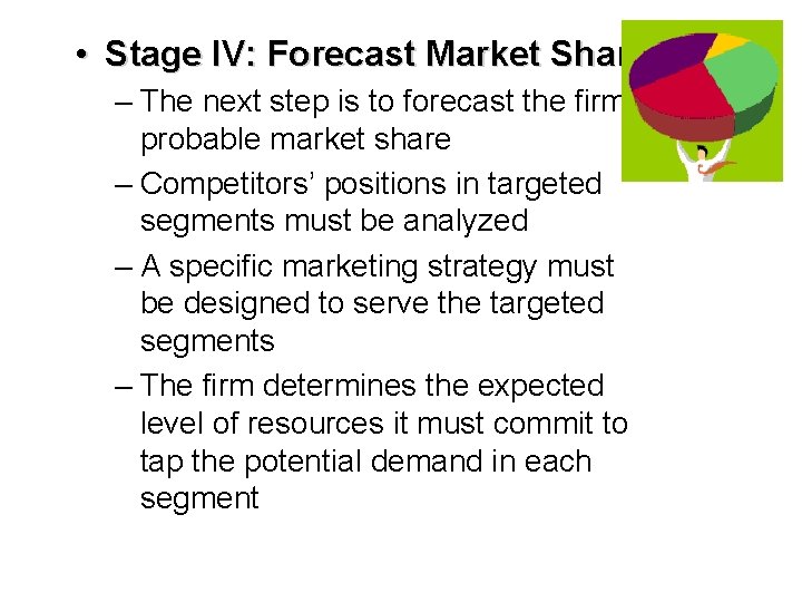  • Stage IV: Forecast Market Share – The next step is to forecast